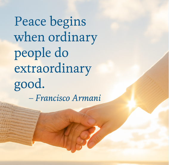 Peace begins when ordinary people do extraordinary good — Francisco Armani